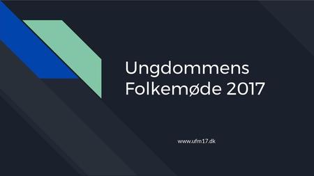 Ungdommens Folkemøde 2017 www.ufm17.dk.