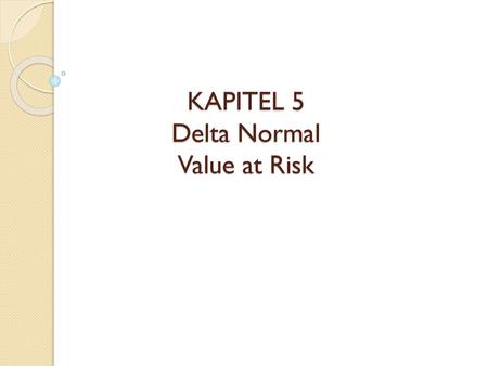 KAPITEL 5 Delta Normal Value at Risk