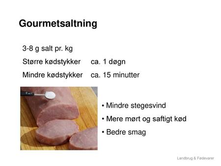 Gourmetsaltning 3-8 g salt pr. kg Større kødstykker ca. 1 døgn