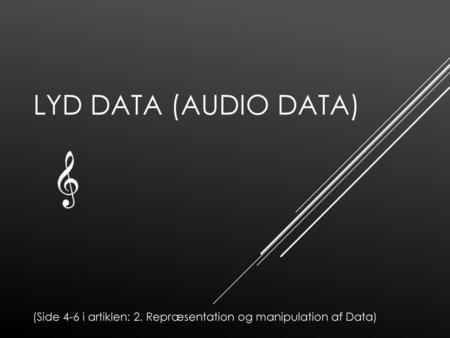 Lyd data (audio data) (Side 4-6 i artiklen: 2. Repræsentation og manipulation af Data)