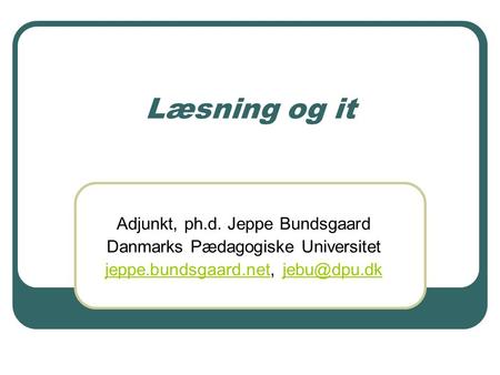 Læsning og it Adjunkt, ph.d. Jeppe Bundsgaard