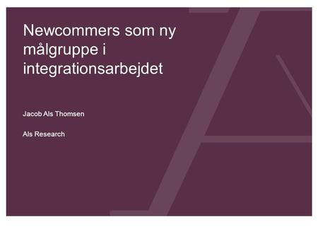 Newcommers som ny målgruppe i integrationsarbejdet Jacob Als Thomsen Als Research.