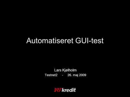 Automatiseret GUI-test Lars Kjølholm Testnet2 - 26. maj 2009.
