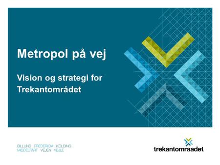 Metropol på vej Vision og strategi for Trekantområdet.