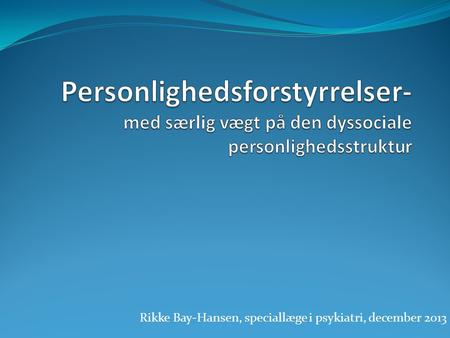 Rikke Bay-Hansen, speciallæge i psykiatri, december 2013