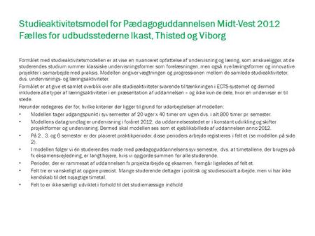 Studieaktivitetsmodel for Pædagoguddannelsen Midt-Vest 2012 Fælles for udbudsstederne Ikast, Thisted og Viborg Formålet med studieaktivitetsmodellen er.
