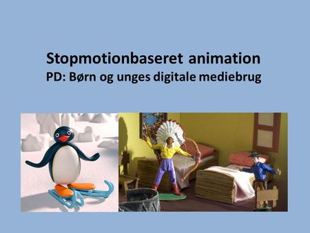 Stopmotionbaseret animation PD: Børn og unges digitale mediebrug