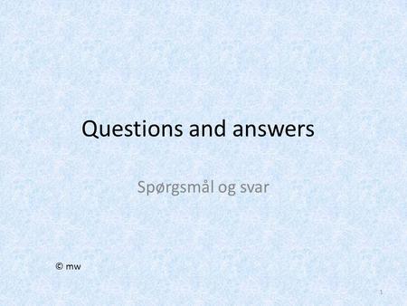 Questions and answers Spørgsmål og svar © mw.