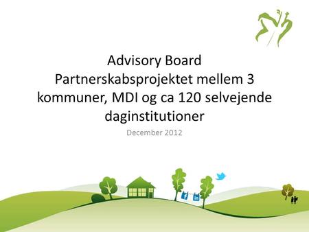 Advisory Board Partnerskabsprojektet mellem 3 kommuner, MDI og ca 120 selvejende daginstitutioner December 2012.