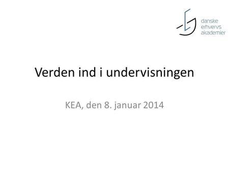 Verden ind i undervisningen KEA, den 8. januar 2014.