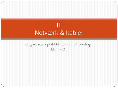 Opgave som optakt til Teis Krebs’ foredrag kl. 11-12 IT Netværk & kabler.