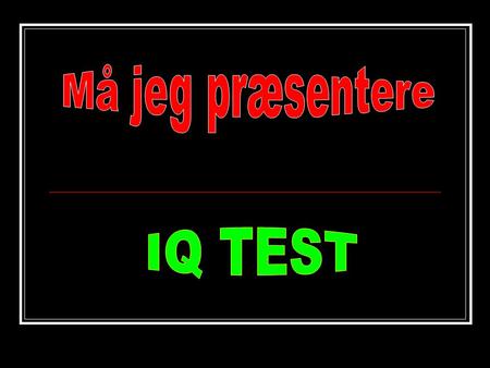 Må jeg præsentere IQ TEST.