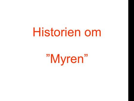 Or Historien om ”Myren”.