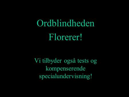 Ordblindheden Florerer! Vi tilbyder også tests og kompenserende specialundervisning!