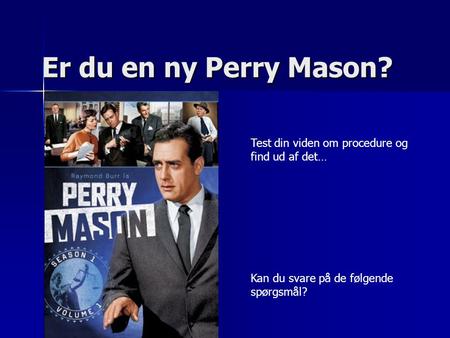 Er du en ny Perry Mason? Test din viden om procedure og find ud af det… Kan du svare på de følgende spørgsmål?