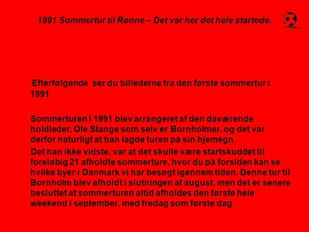 1991 Sommertur til Rønne – Det var her det hele startede. Efterfølgende ser du billederne fra den første sommertur i 1991. Sommerturen i 1991 blev arrangeret.