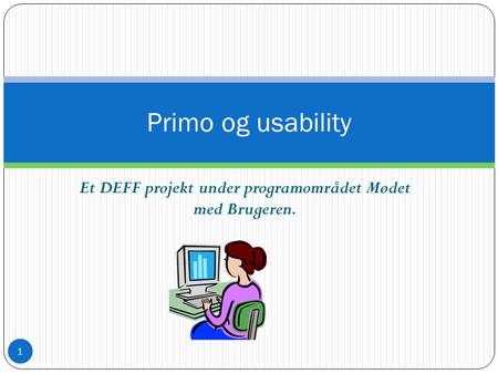 Et DEFF projekt under programområdet Mødet med Brugeren. Primo og usability 1.