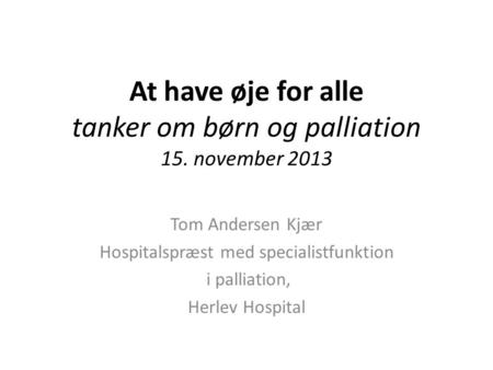 At have øje for alle tanker om børn og palliation 15. november 2013