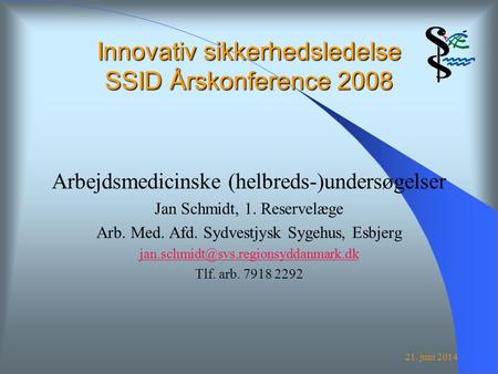 21. juni 2014 Innovativ sikkerhedsledelse SSID Årskonference 2008 Arbejdsmedicinske (helbreds-)undersøgelser Jan Schmidt, 1. Reservelæge Arb. Med. Afd.