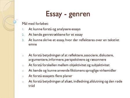 Essay - genren Mål med forløbet: At kunne forstå og analysere essays