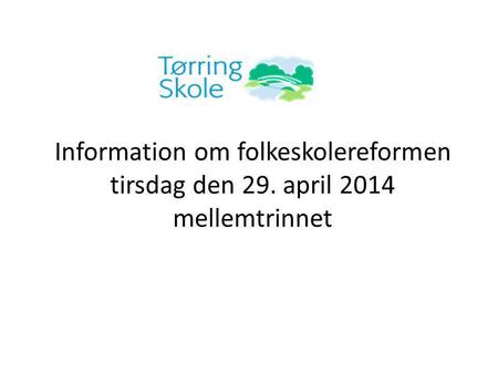 Information om folkeskolereformen tirsdag den 29. april 2014 mellemtrinnet.