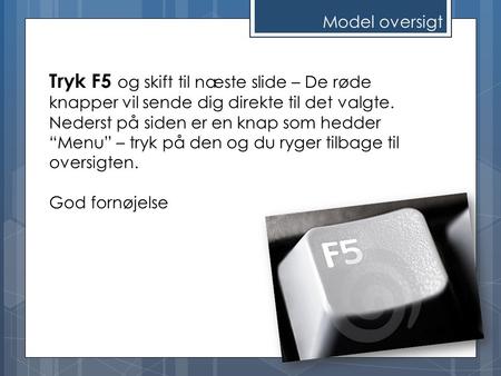 Model oversigt Tryk F5 og skift til næste slide – De røde knapper vil sende dig direkte til det valgte. Nederst på siden er en knap som hedder “Menu” –