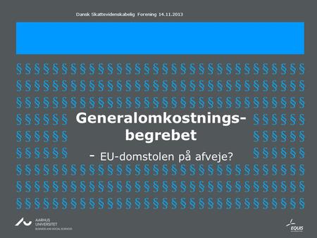 Dansk Skattevidenskabelig Forening 14.11.2013 Generalomkostnings- begrebet - EU-domstolen på afveje?