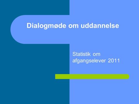 Statistik om afgangselever 2011 Dialogmøde om uddannelse.