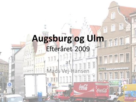 Augsburg og Ulm Efteråret 2009 af Mads Vej-Hansen.