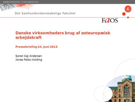 Danske virksomheders brug af østeuropæisk arbejdskraft Pressebriefing 24. juni 2013 Søren Kaj Andersen Jonas Felbo-Kolding.
