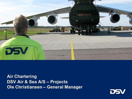 Q3 2010 Air Chartering DSV Air & Sea A/S – Projects Ole Christiansen – General Manager.