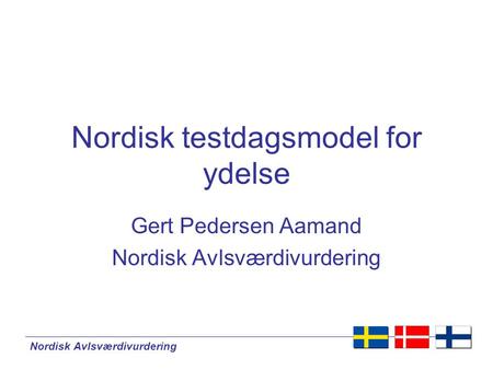 Nordisk Avlsværdivurdering Nordisk testdagsmodel for ydelse Gert Pedersen Aamand Nordisk Avlsværdivurdering.