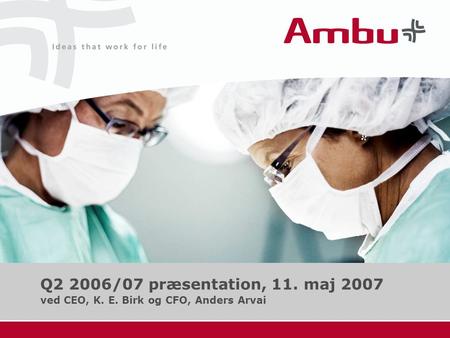 Q2 2006/07 præsentation, 11. maj 2007 ved CEO, K. E. Birk og CFO, Anders Arvai.