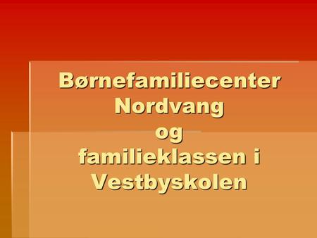 Børnefamiliecenter Nordvang og familieklassen i Vestbyskolen.