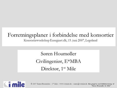 © 2007 Søren Houmøller | 1 st Mile |  | Kan gengives med kildehenvisning til “Søren Houmøller 1st Mile” Forretningsplaner.
