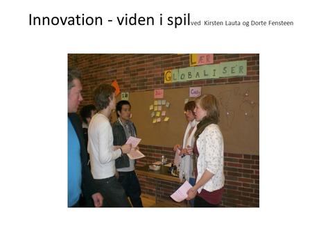 Innovation - viden i spilved Kirsten Lauta og Dorte Fensteen