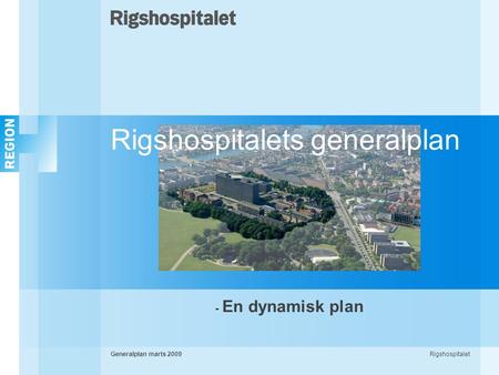 RigshospitaletGeneralplan marts 2009 - En dynamisk plan Rigshospitalets generalplan.
