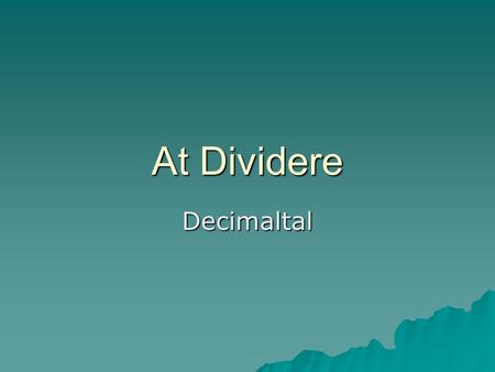 At Dividere Decimaltal.