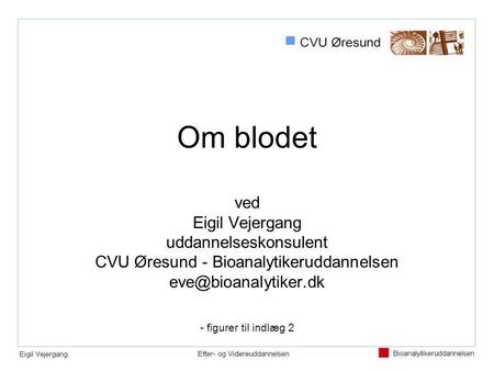 Om blodet ved Eigil Vejergang uddannelseskonsulent CVU Øresund - Bioanalytikeruddannelsen eve@bioanalytiker.dk - figurer til indlæg 2.