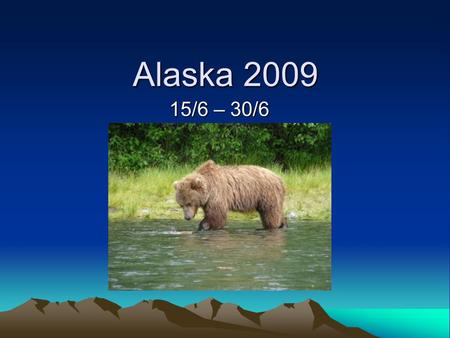 Alaska 2009 15/6 – 30/6.