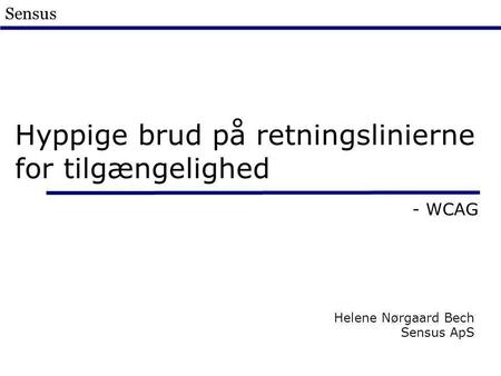 Sensus Hyppige brud på retningslinierne for tilgængelighed - WCAG Helene Nørgaard Bech Sensus ApS.