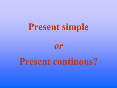 Present simple or Present continous?. Du skal lære om brugen af simpel nutid (present simple) og udvidet nutid (present continuous) Klik for at fortsætte.