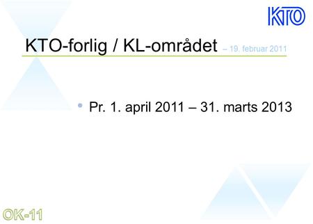 KTO-forlig / KL-området – 19. februar 2011 • Pr. 1. april 2011 – 31. marts 2013.