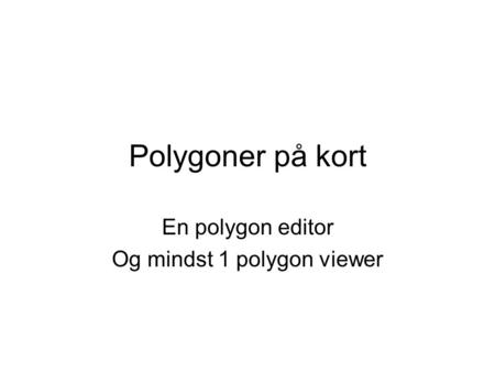 Polygoner på kort En polygon editor Og mindst 1 polygon viewer.
