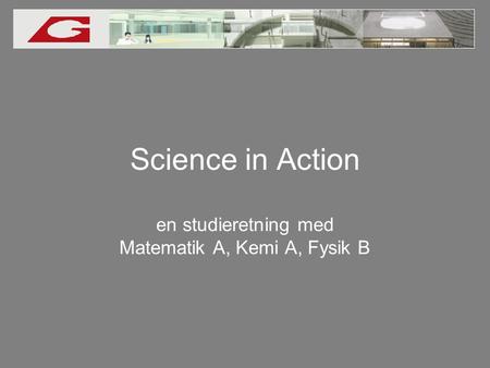 Science in Action en studieretning med Matematik A, Kemi A, Fysik B.