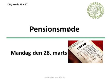 Fjordkredsen www.dlf37.dk DLF, kreds 33 + 37 Pensionsmøde Mandag den 28. marts Fjordkredsen www.dlf37.dk.