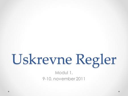 Uskrevne Regler Modul 1. 9-10. november 2011.