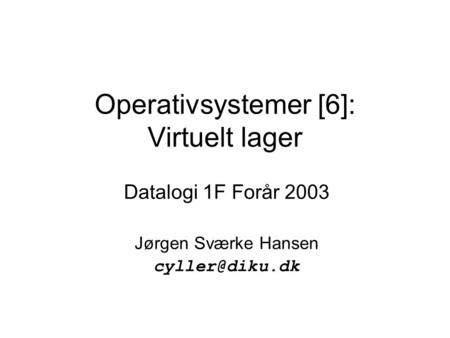 Operativsystemer [6]: Virtuelt lager Datalogi 1F Forår 2003 Jørgen Sværke Hansen