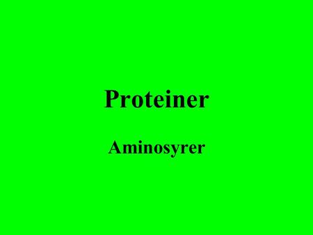 Proteiner Aminosyrer.