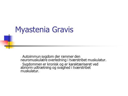 Myastenia Gravis Autoimmun sygdom der rammer den neuromuskulære overledning i tværstribet muskulatur. Sygdommen er kronisk og er karaktæriseret ved abnorm.